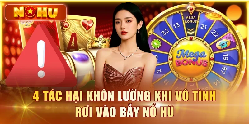 4 tác hại khôn lường khi vô tình rơi vào bẫy nổ hũ