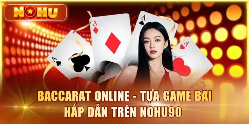 Baccarat Online NOHU90 - Luật Chơi, Tỉ Lệ Cược Và Chiến Thuật Baccarat online - Tựa game bài hấp dẫn trên NOHU90