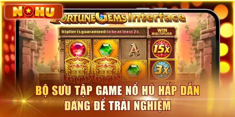 Bộ sưu tập game nổ hũ hấp dẫn đáng để trải nghiệm
