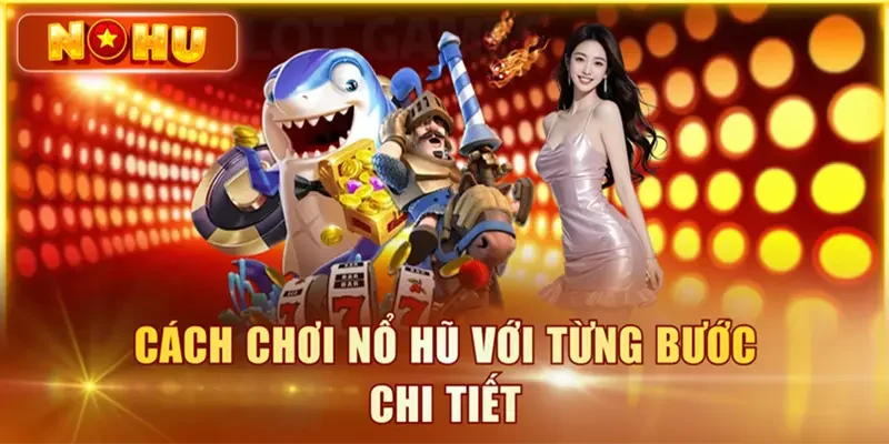 Cách Chơi Nổ Hũ Luôn Thắng Dành Cho Người Mới Từ A-Z Cách chơi nổ hũ với từng bước chi tiết