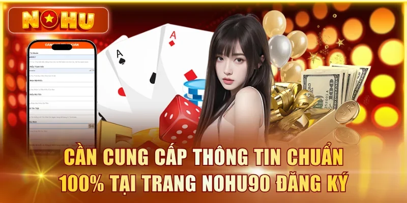 Cần cung cấp thông tin chuẩn 100% tại trang NOHU90 đăng ký