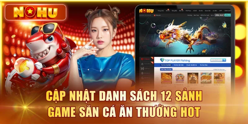 Cập nhật danh sách 12 sảnh game săn cá ăn thưởng hot