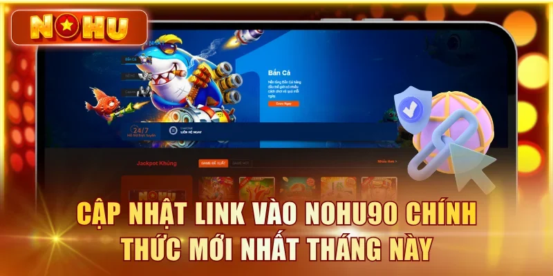 Cập nhật link vào NOHU90 chính thức mới nhất tháng này
