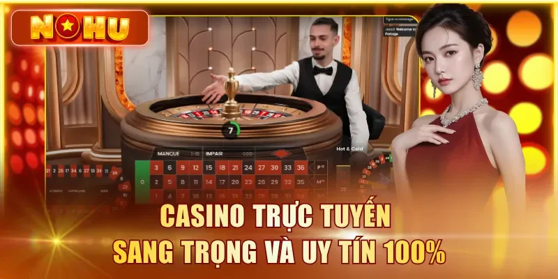 Casino trực tuyến sang trọng và uy tín 100%