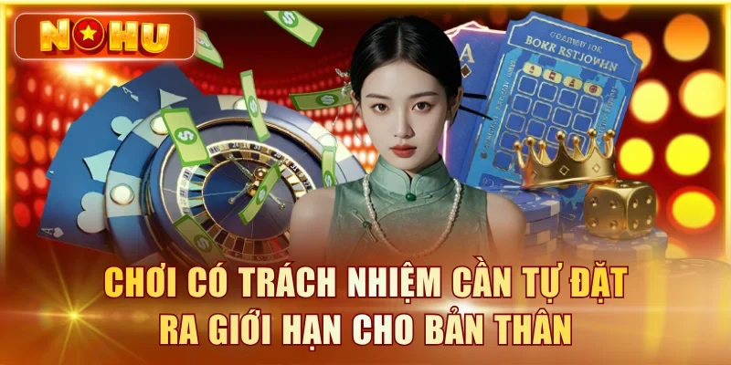 Chơi Có Trách Nhiệm – Công Cụ Tự Giới Hạn Tại NOHU90 Chơi có trách nhiệm cần tự đặt ra giới hạn cho bản thân