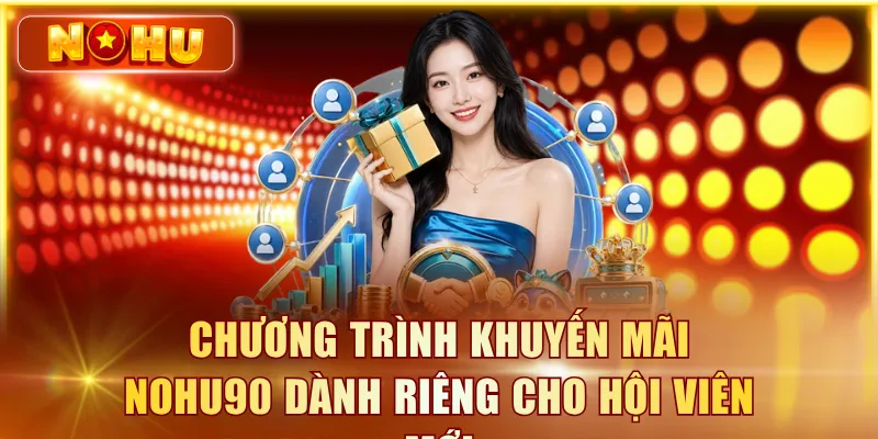 Chương trình khuyến mãi NOHU90 dành riêng cho hội viên mới