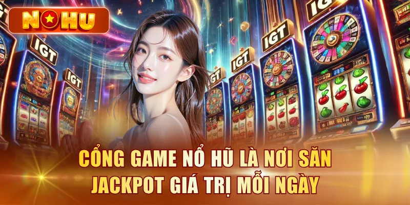 Cổng Game Nổ Hũ Quốc Tế - Tiêu Chí Chọn Cổng Game An Toàn Cổng game nổ hũ là nơi săn jackpot giá trị mỗi ngày