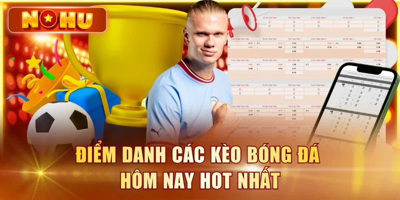 Kèo Bóng Đá Hôm Nay – Tỷ Lệ Cược Cập Nhật Liên Tục Điểm danh các kèo bóng đá hôm nay hot nhất