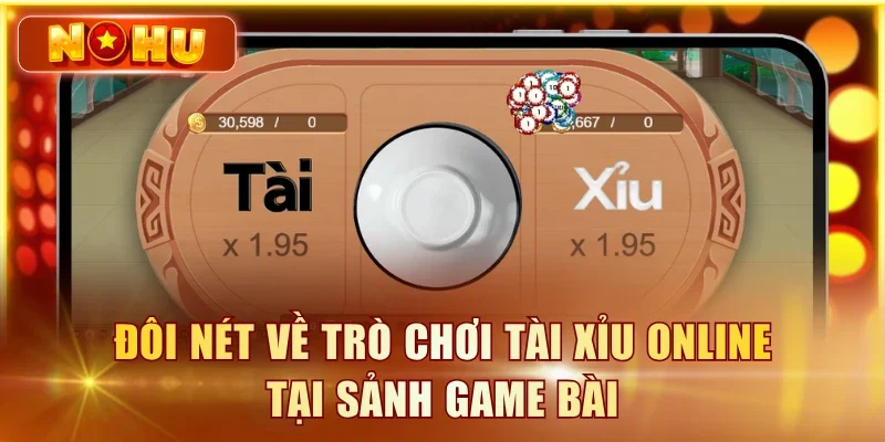 Đôi nét về trò chơi Tài Xỉu online tại sảnh game bài
