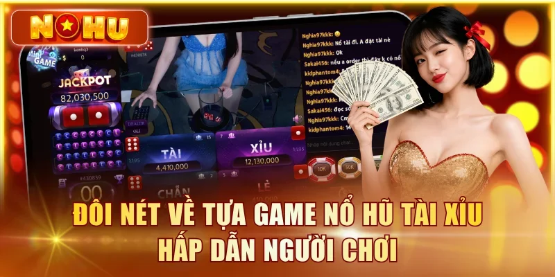 Đôi nét về tựa game nổ hũ tài xỉu hấp dẫn người chơi