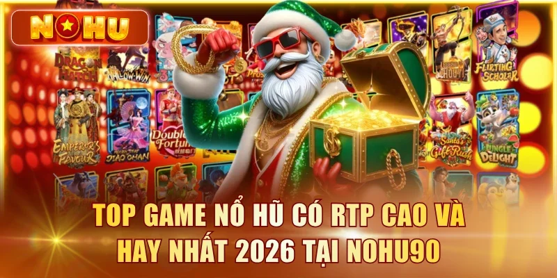 Top Game Nổ Hũ Có RTP Cao Và Hay Nhất 2026 Tại NOHU90 Game nổ hũ