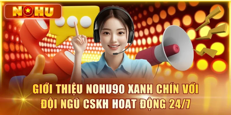 Giới Thiệu NOHU90 – Lịch Sử, Giấy Phép & Đội Ngũ Giới thiệu NOHU90 xanh chín với đội ngũ CSKH hoạt động 24/7