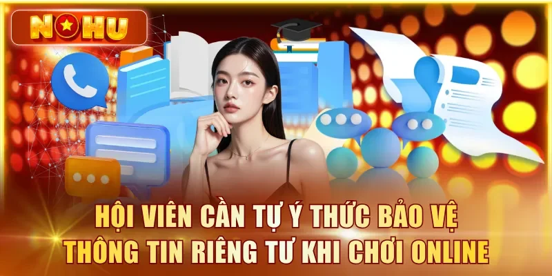 Chính Sách Bảo Mật Và Quyền Riêng Tư Tại Nhà Cái NOHU90 Hội viên cần tự ý thức bảo vệ thông tin riêng tư khi chơi online