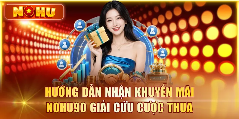 Hướng dẫn nhận khuyến mãi NOHU90 giải cứu cược thua