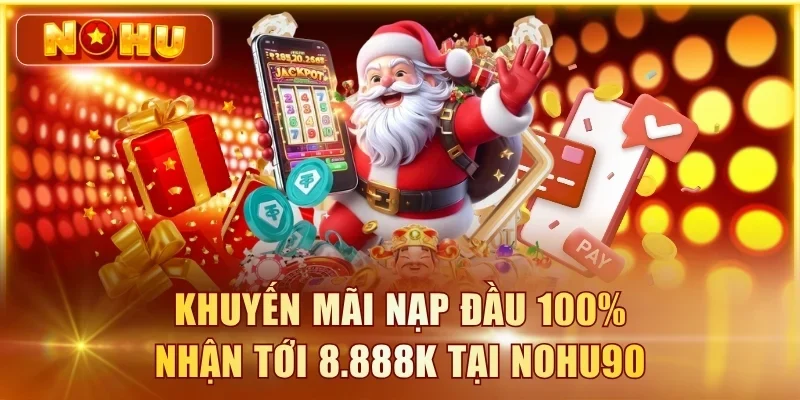 Khuyến Mãi Nạp Đầu 100% - Nhận Tới 8.888K Tại NOHU90 Khuyến mãi nạp đầu
