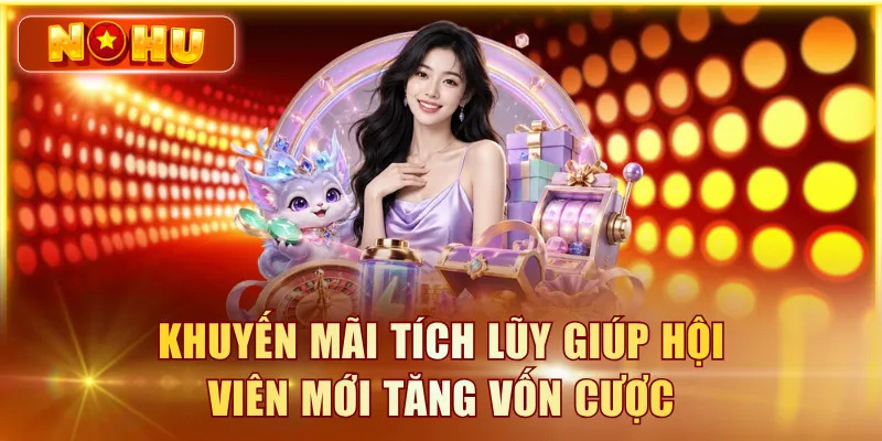 Khuyến mãi tích lũy giúp hội viên mới tăng vốn cược