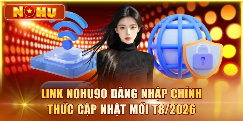 Link NOHU90 đăng nhập chính thức cập nhật mới T8/2026