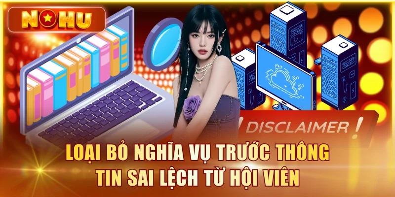 Miễn Trừ Trách Nhiệm – NOHU90 Cập Nhật Bổ Sung Điều Khoản Loại bỏ nghĩa vụ trước thông tin sai lệch từ hội viên