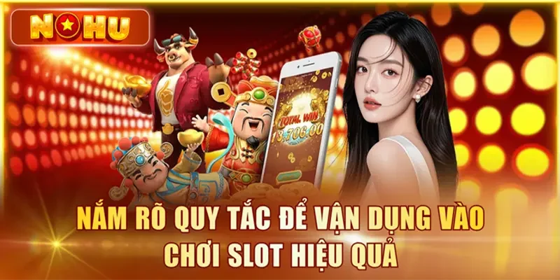 Cách Chơi Nổ Hũ Luôn Thắng Dành Cho Người Mới Từ A-Z Nắm rõ quy tắc để vận dụng vào chơi Slot hiệu quả