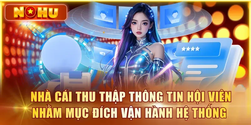 Chính Sách Bảo Mật Và Quyền Riêng Tư Tại Nhà Cái NOHU90 Nhà cái thu thập thông tin hội viên nhằm mục đích vận hành hệ thống