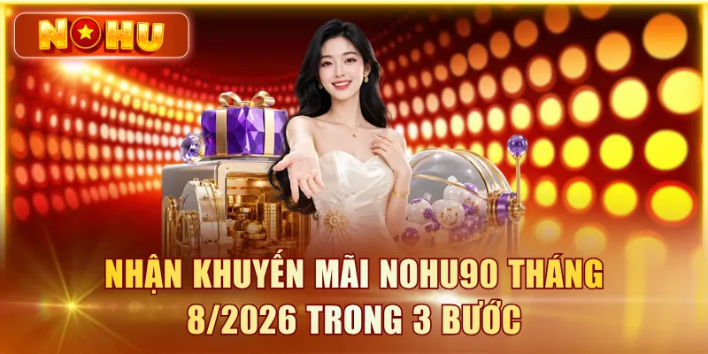 Nhận khuyến mãi NOHU90 tháng 8/2026 trong 3 bước