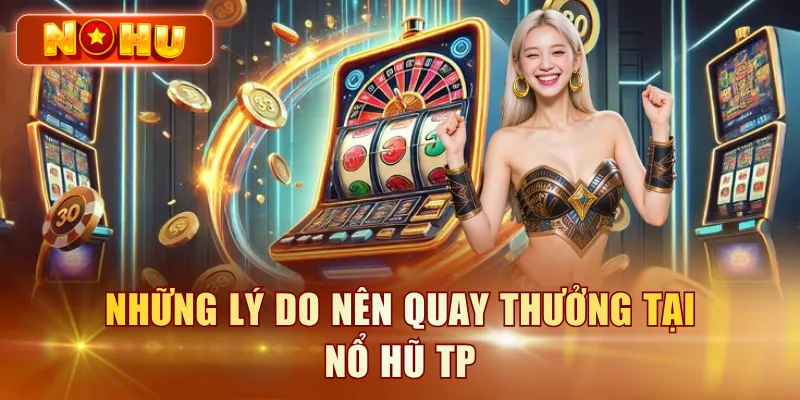 Nổ Hũ TP - Đánh Giá Sảnh Điện Tử TP Chi Tiết Từ A-Z Những lý do nên quay thưởng tại nổ hũ TP