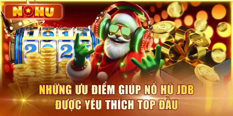 Nổ Hũ JDB – Top Game Jackpot Nổ Nhiều Nhất Của JDB 2026 Những ưu điểm giúp nổ hũ JDB được yêu thích top đầu