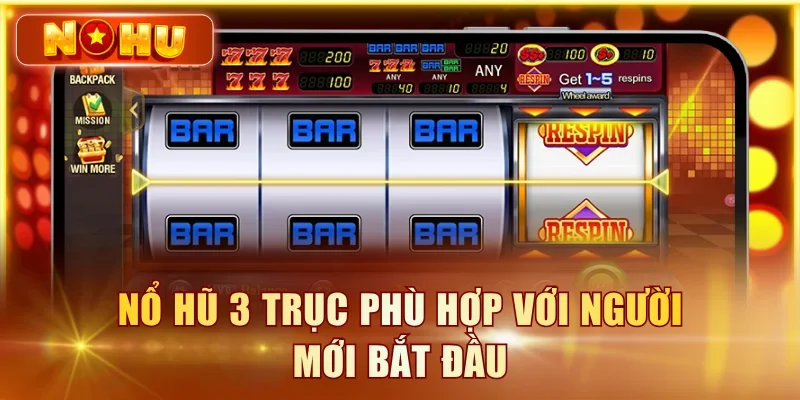 Nổ hũ 3 trục phù hợp với người mới bắt đầu