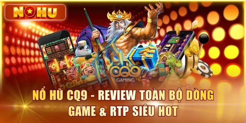 Title: Nổ Hũ CQ9 - Review Toàn Bộ Dòng Game & RTP Siêu Hot Nổ hũ CQ9