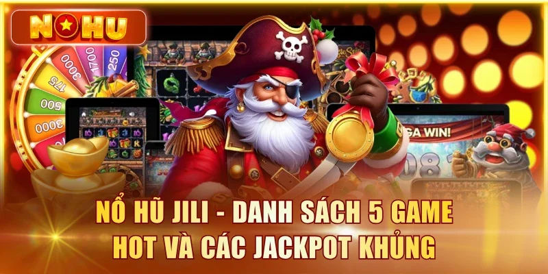 Nổ Hũ JILI - Danh Sách 5 Game Hot Và Các Jackpot Khủng Nổ hũ JILI