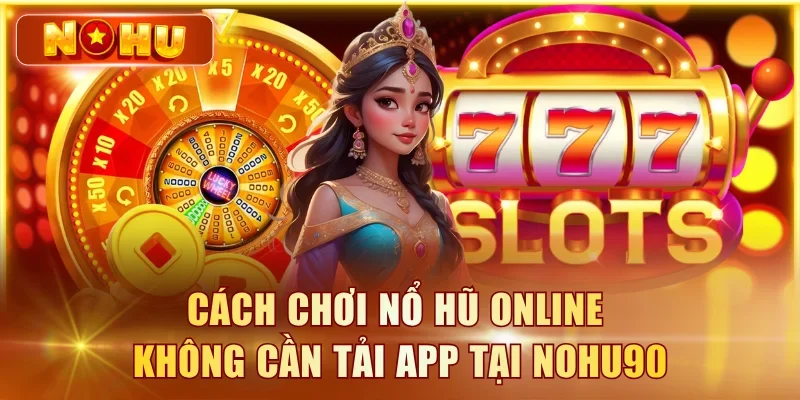 Nổ Hũ Online – Chơi Trực Tiếp Trên Web Không Cần Tải nổ hũ online