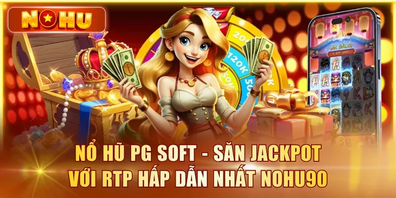 Nổ Hũ PG Soft - Top Game & Tỷ Lệ RTP Chi Tiết Tại NOHU90 Nổ hũ PG