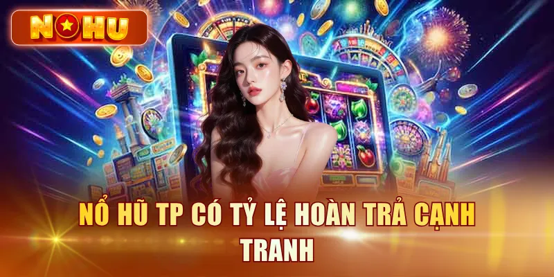 Nổ Hũ TP - Đánh Giá Sảnh Điện Tử TP Chi Tiết Từ A-Z Nổ hũ TP có tỷ lệ hoàn trả cạnh tranh