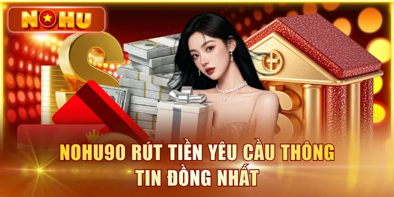 NOHU90 Rút Tiền – Quy Trình, Hạn Mức & Thời Gian Xử Lý NOHU90 rút tiền yêu cầu thông tin đồng nhất