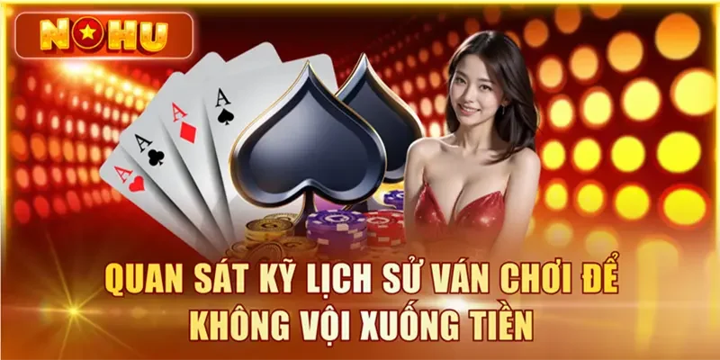 Quan sát kỹ lịch sử ván chơi để không vội xuống tiền