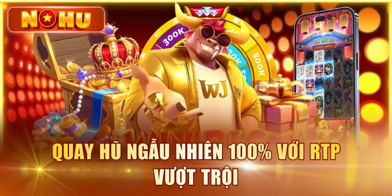 Quay hũ ngẫu nhiên 100% với RTP vượt trội