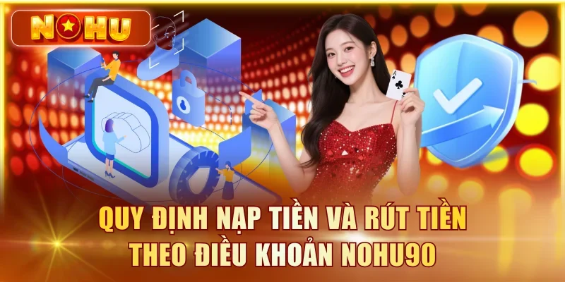 Quy định nạp tiền và rút tiền theo điều khoản NOHU90