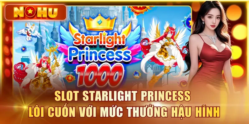 Slot Starlight Princess lôi cuốn với mức thưởng hậu hĩnh