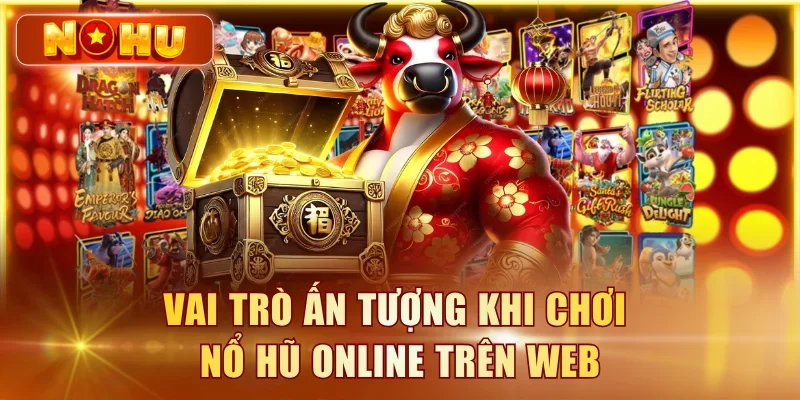 Nổ Hũ Online – Chơi Trực Tiếp Trên Web Không Cần Tải Vai trò ấn tượng khi chơi nổ hũ online trên web