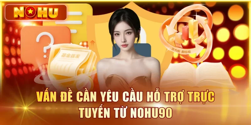 Liên Hệ NOHU90 – Hỗ Trợ 24/7 Qua Live Chat, Telegram, Email Vấn đề cần yêu cầu hỗ trợ trực tuyến từ NOHU90