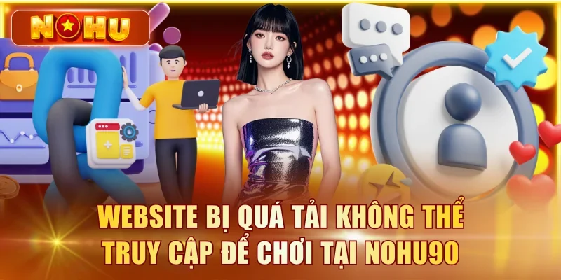 Website bị quá tải không thể truy cập để chơi tại NOHU90